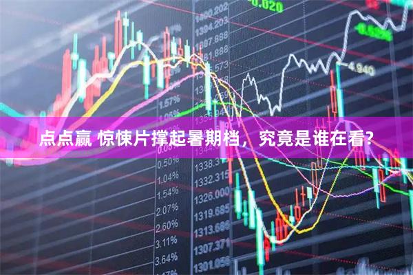 点点赢 惊悚片撑起暑期档，究竟是谁在看?